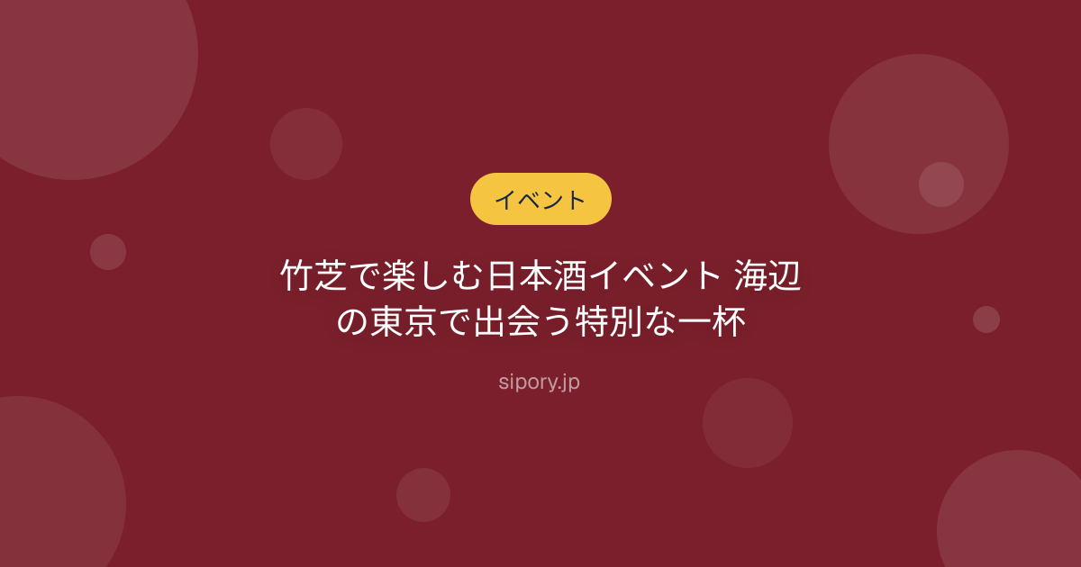 竹芝で楽しむ日本酒イベント 海辺の東京で出会う特別な一杯