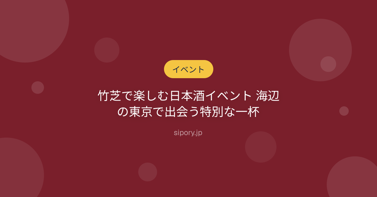 竹芝で楽しむ日本酒イベント 海辺の東京で出会う特別な一杯