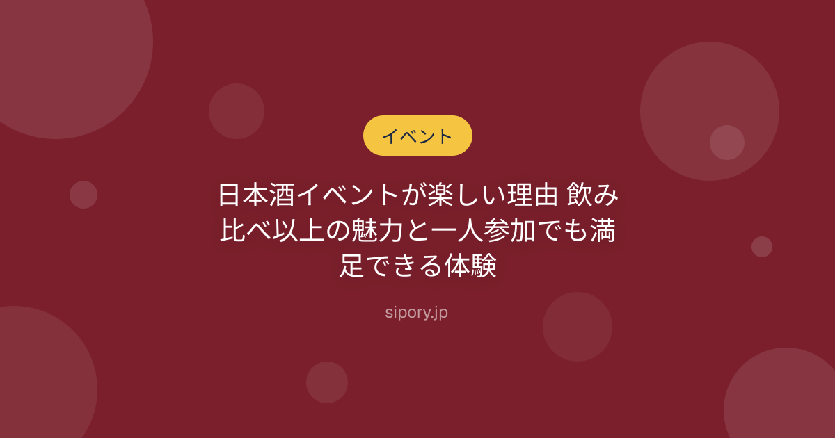 日本酒イベントが楽しい理由 飲み比べ以上の魅力と一人参加でも満足できる体験