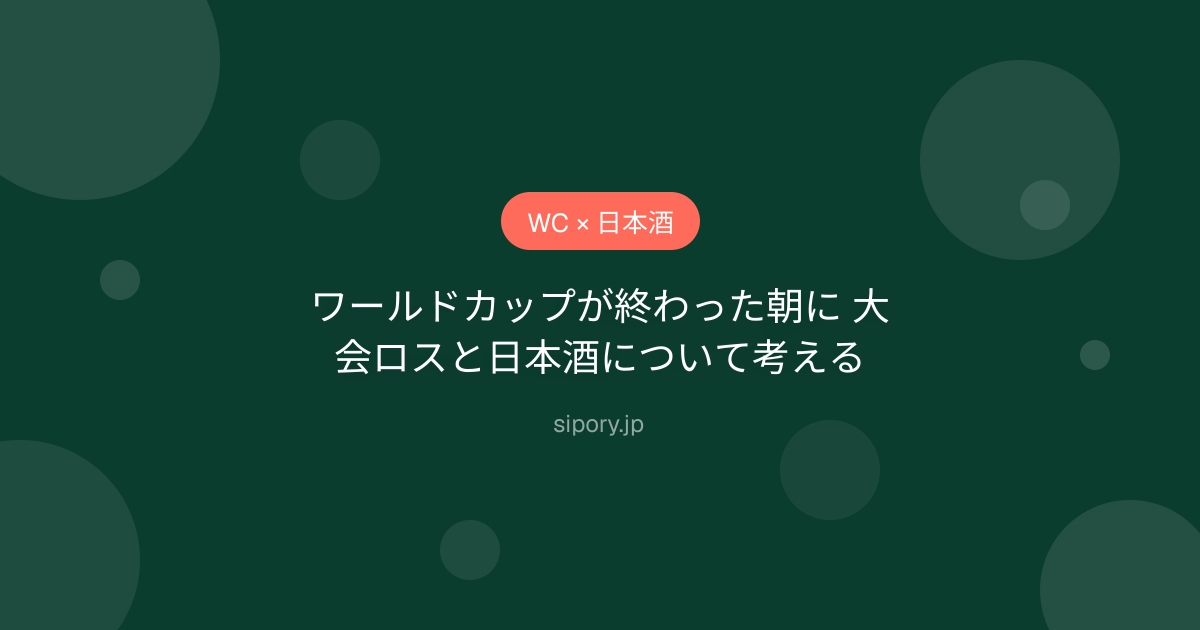 ワールドカップが終わった朝に 大会ロスと日本酒について考える