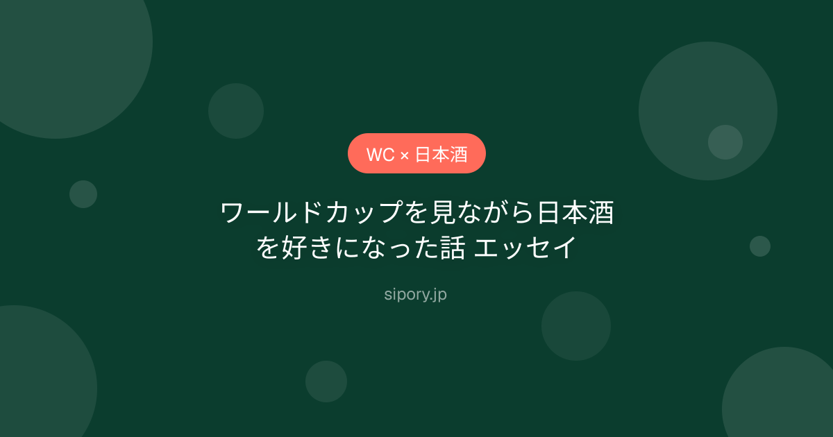 ワールドカップを見ながら日本酒を好きになった話 エッセイ