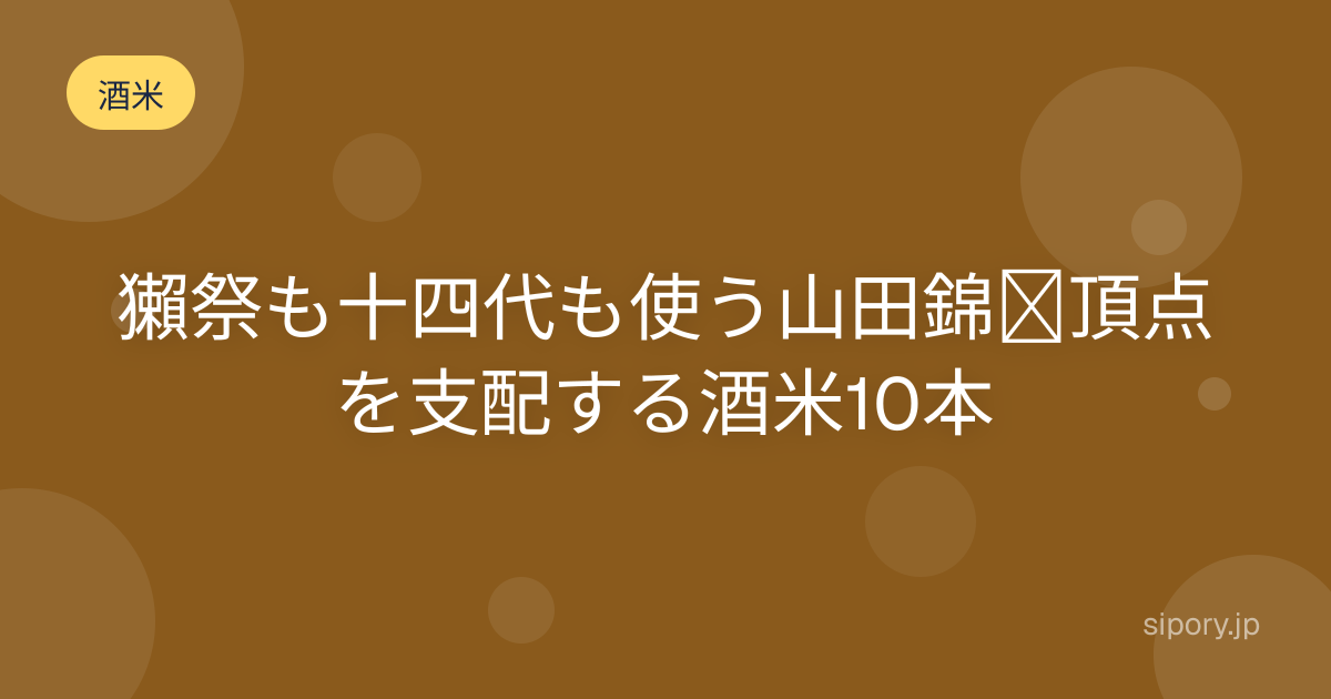 獺祭も十四代も使う山田錦｜頂点を支配する酒米10本